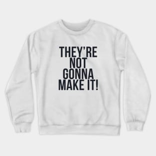 They're not gonna make it! Crewneck Sweatshirt